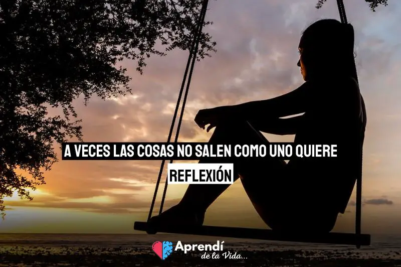 A Veces Las Cosas No Salen Como Uno Quiere ¿y Qué Reflexión